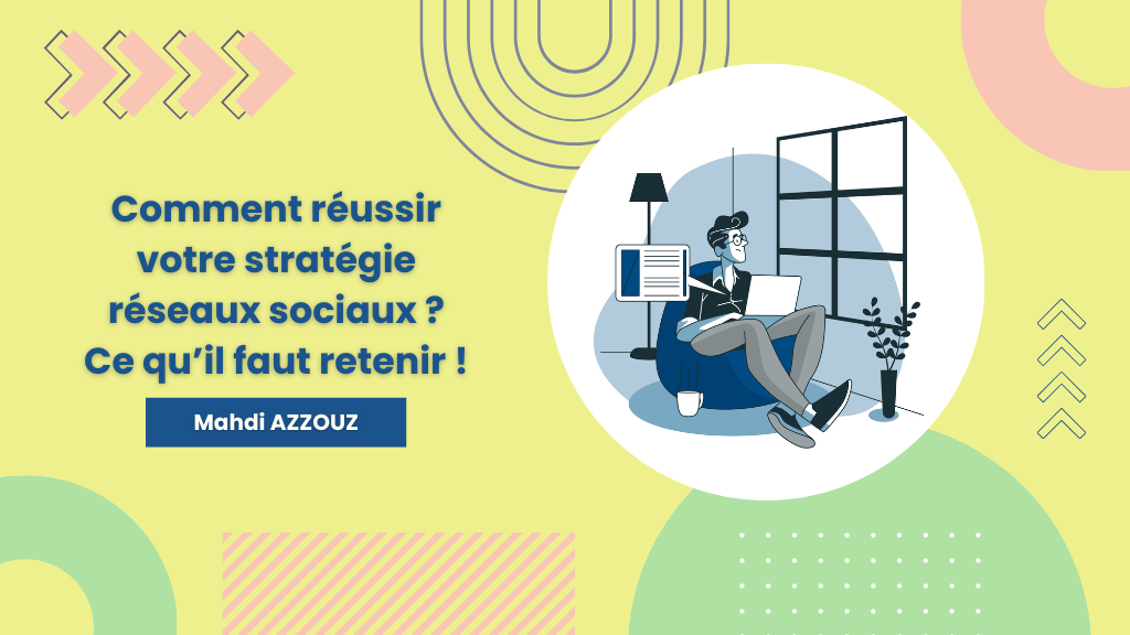 Découvrez nos conseils pour réussir votre stratégie réseaux sociaux, article rédigé par Mahdi AZZOUZ